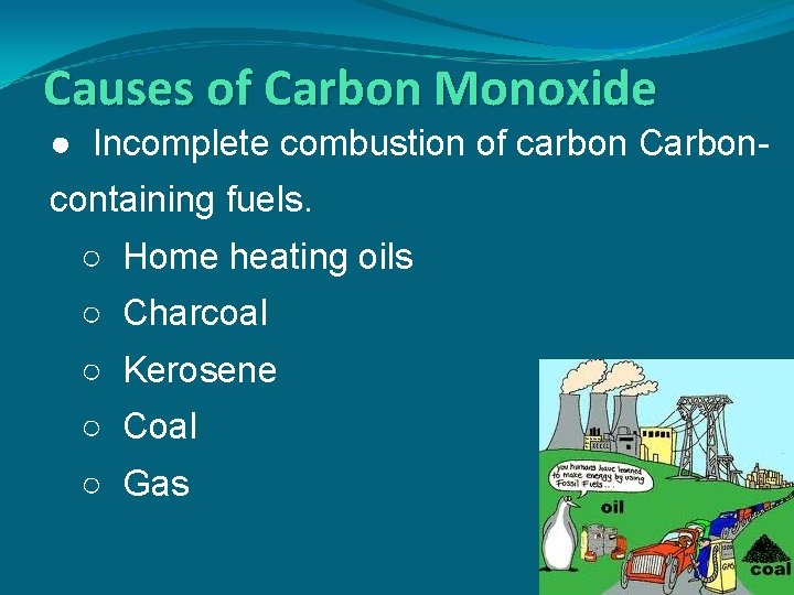 Causes of Carbon Monoxide ● Incomplete combustion of carbon Carboncontaining fuels. ○ Home heating