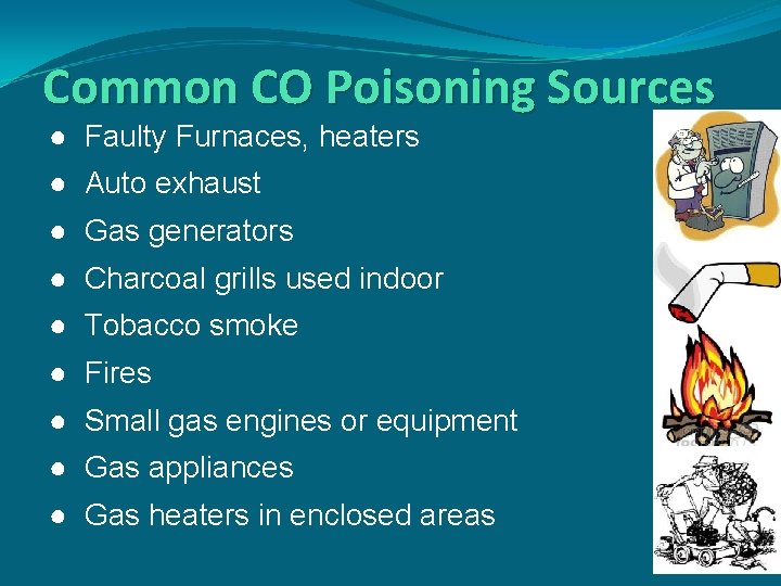 Common CO Poisoning Sources ● Faulty Furnaces, heaters ● Auto exhaust ● Gas generators