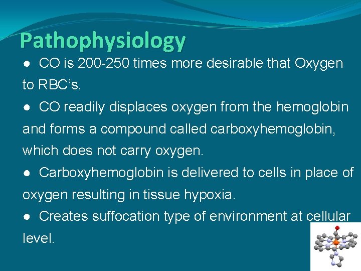 Pathophysiology ● CO is 200 -250 times more desirable that Oxygen to RBC’s. ●