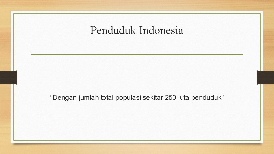 Penduduk Indonesia “Dengan jumlah total populasi sekitar 250 juta penduduk” 