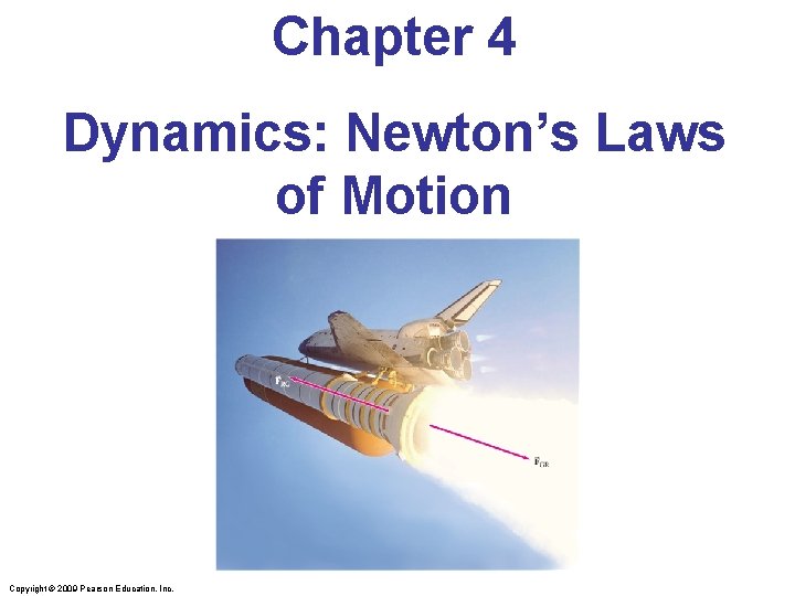 Chapter 4 Dynamics: Newton’s Laws of Motion Copyright © 2009 Pearson Education, Inc. 