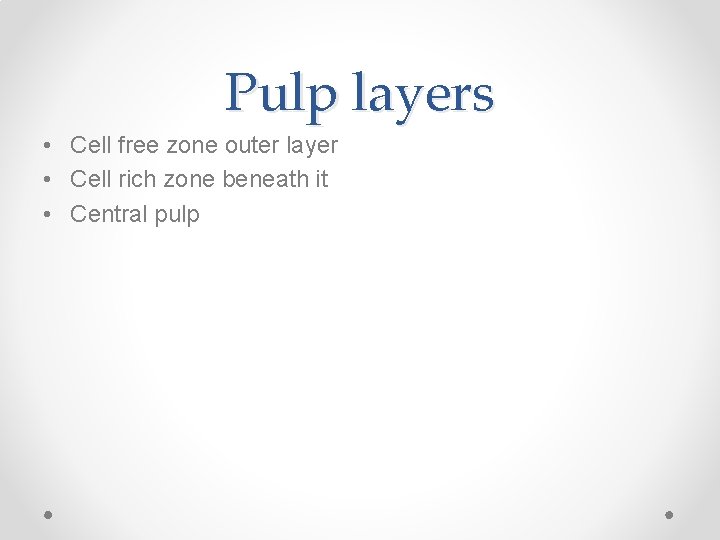 Pulp layers • Cell free zone outer layer • Cell rich zone beneath it
