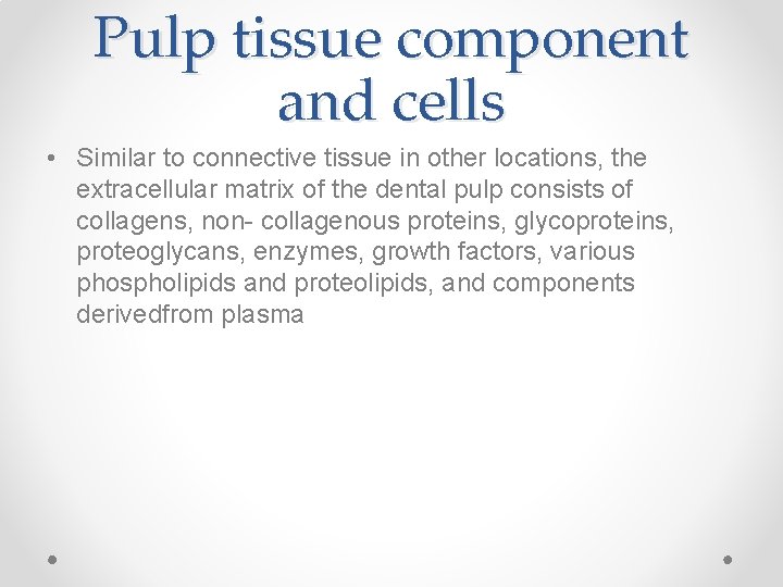 Pulp tissue component and cells • Similar to connective tissue in other locations, the
