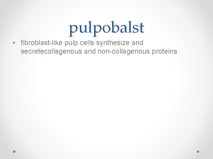 pulpobalst • fibroblast-like pulp cells synthesize and secretecollagenous and non-collagenous proteins 