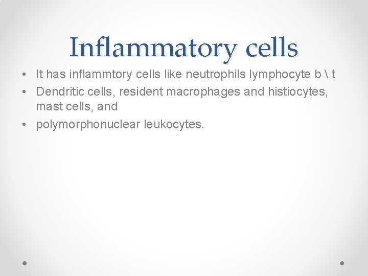 Inflammatory cells • It has inflammtory cells like neutrophils lymphocyte b  t •