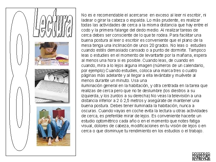 No es e recomendable el acercarse en exceso al leer ni escribir, ni ladear