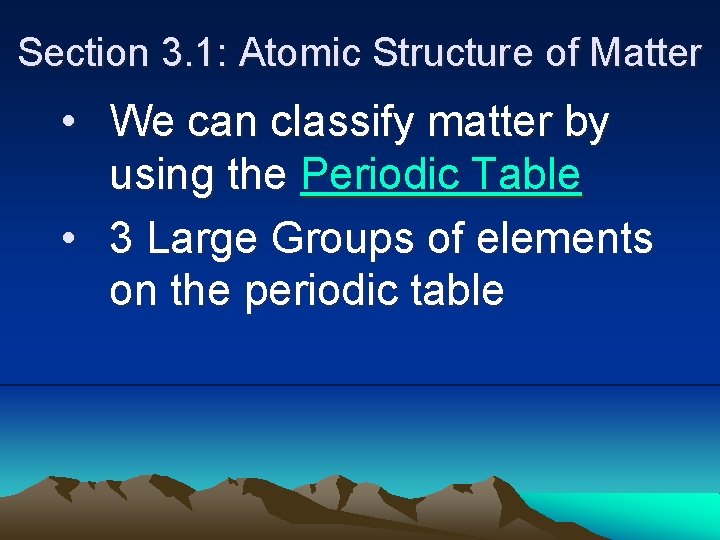 Section 3. 1: Atomic Structure of Matter • We can classify matter by using