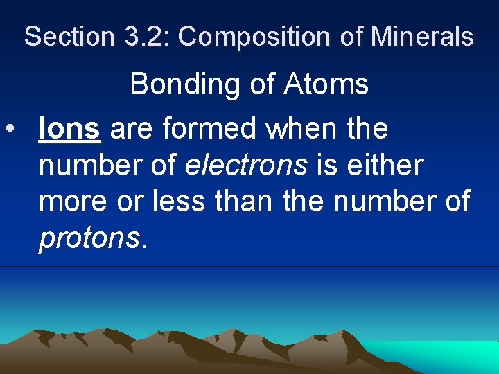 Section 3. 2: Composition of Minerals Bonding of Atoms • Ions are formed when
