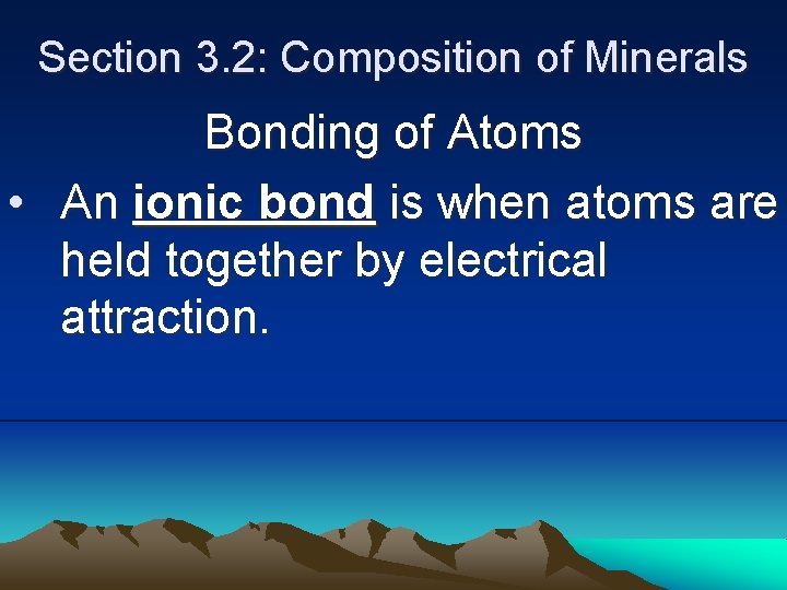 Section 3. 2: Composition of Minerals Bonding of Atoms • An ionic bond is