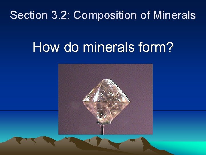 Section 3. 2: Composition of Minerals How do minerals form? 