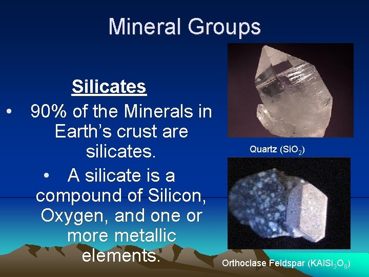 Mineral Groups Silicates • 90% of the Minerals in Earth’s crust are silicates. •