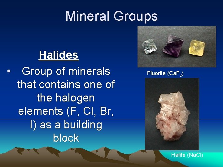 Mineral Groups Halides • Group of minerals that contains one of the halogen elements