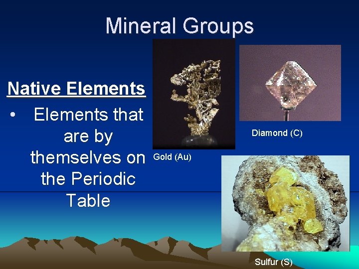 Mineral Groups Native Elements • Elements that are by themselves on the Periodic Table