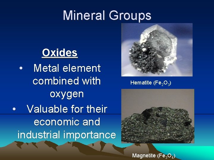 Mineral Groups Oxides • Metal element combined with oxygen • Valuable for their economic