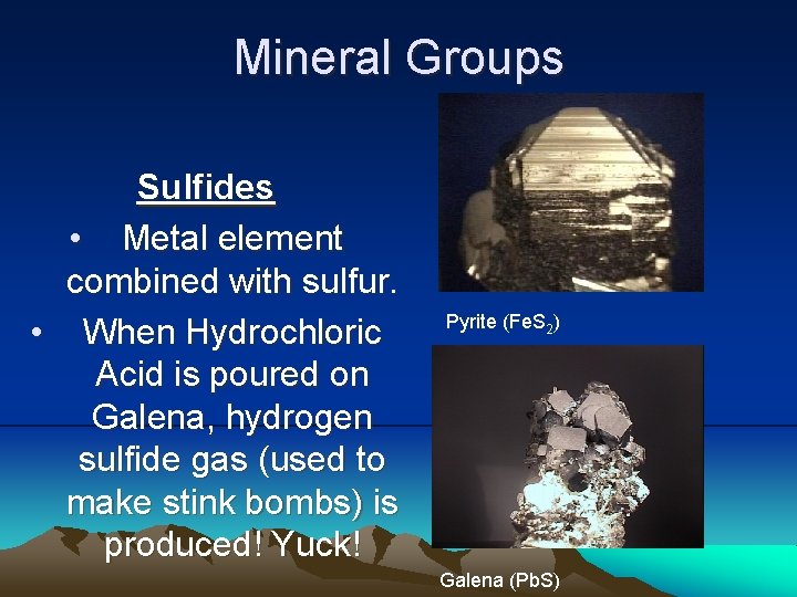 Mineral Groups Sulfides • Metal element combined with sulfur. • When Hydrochloric Acid is