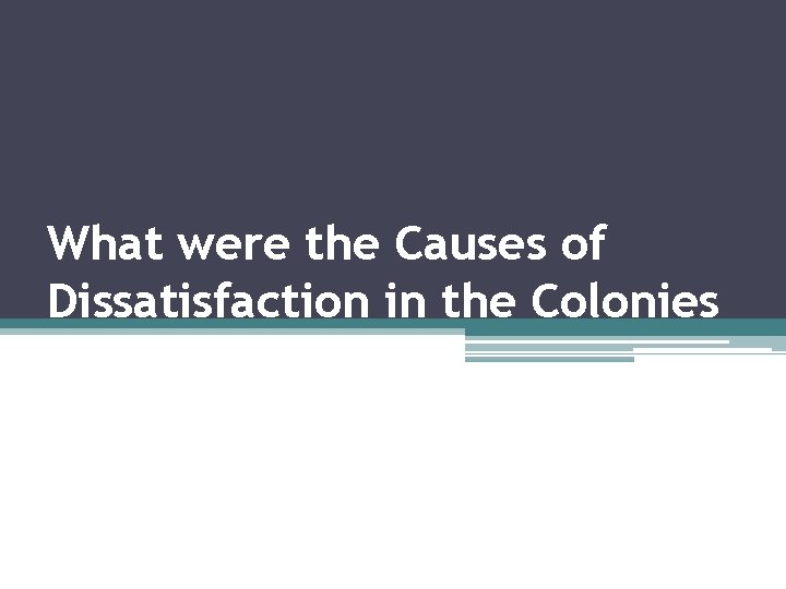 What were the Causes of Dissatisfaction in the Colonies 