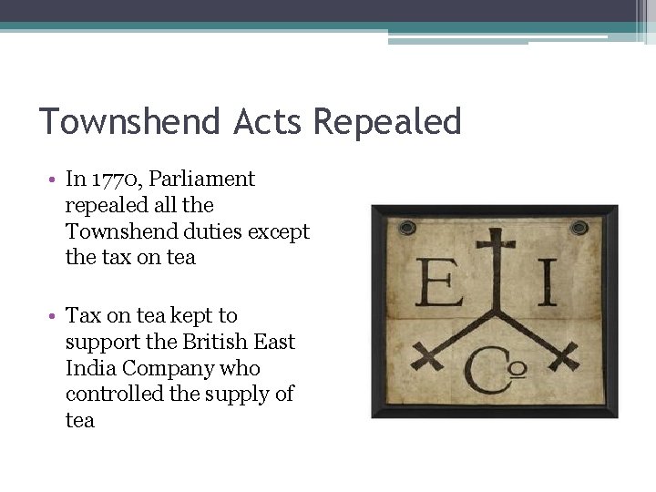 Townshend Acts Repealed • In 1770, Parliament repealed all the Townshend duties except the