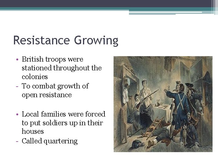 Resistance Growing • British troops were stationed throughout the colonies - To combat growth