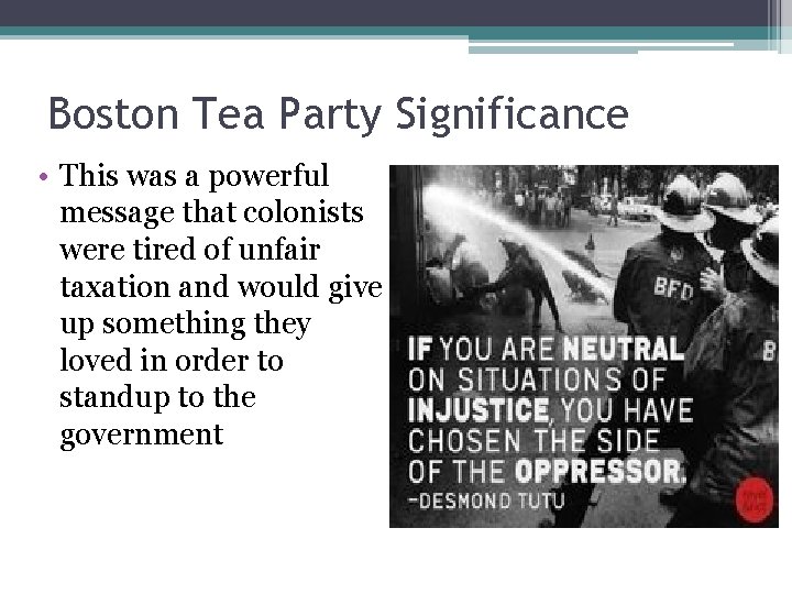 Boston Tea Party Significance • This was a powerful message that colonists were tired