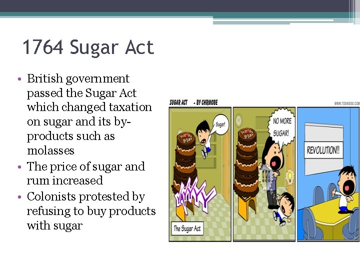 1764 Sugar Act • British government passed the Sugar Act which changed taxation on