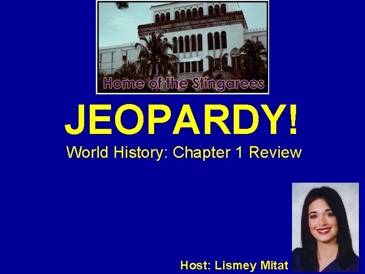 JEOPARDY! World History: Chapter 1 Review Host: Lismey Mitat 