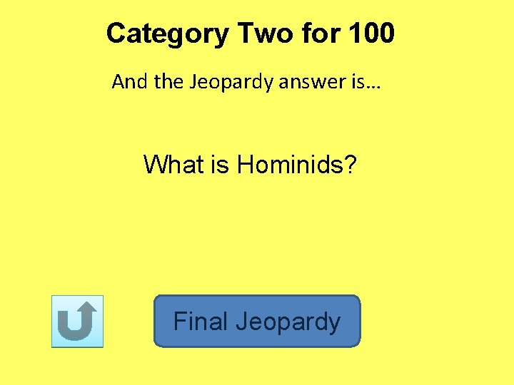 Category Two for 100 And the Jeopardy answer is… What is Hominids? Final Jeopardy
