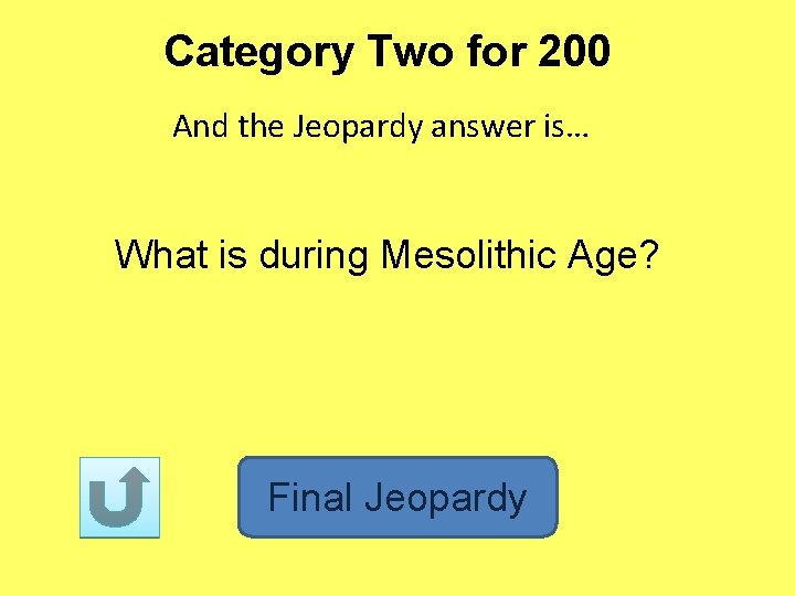 Category Two for 200 And the Jeopardy answer is… What is during Mesolithic Age?