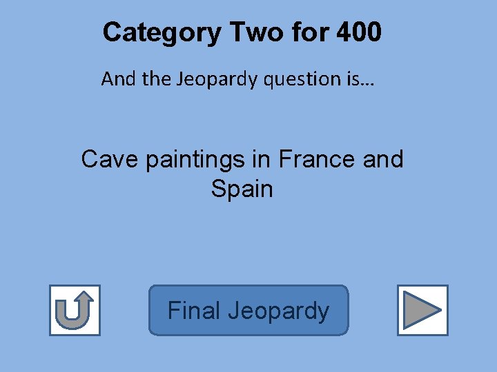 Category Two for 400 And the Jeopardy question is… Cave paintings in France and