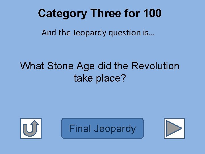 Category Three for 100 And the Jeopardy question is… What Stone Age did the