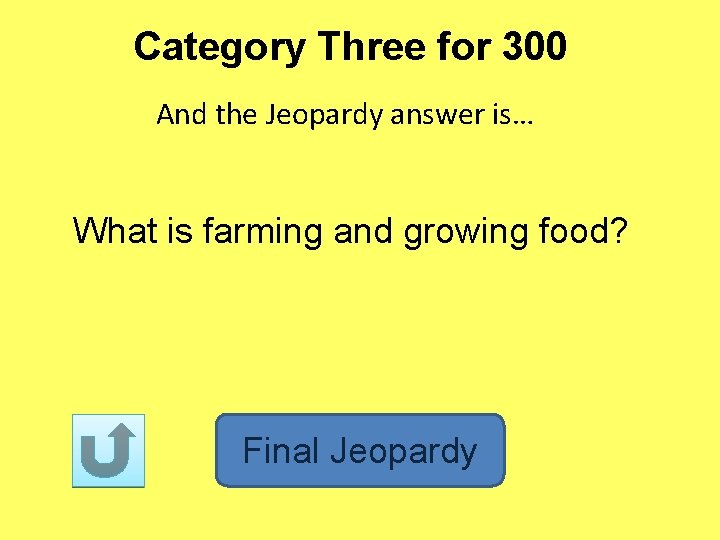 Category Three for 300 And the Jeopardy answer is… What is farming and growing