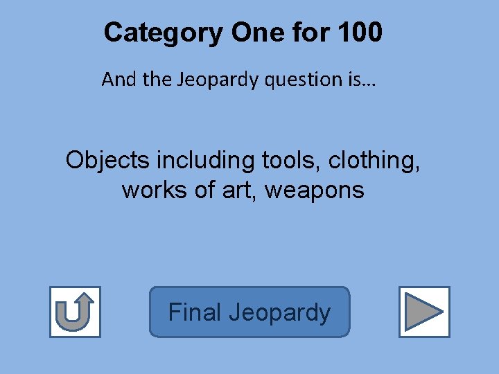 Category One for 100 And the Jeopardy question is… Objects including tools, clothing, works