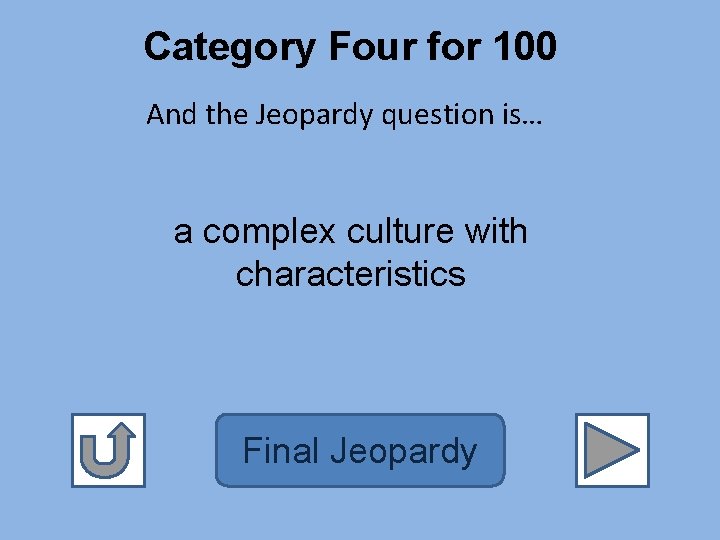 Category Four for 100 And the Jeopardy question is… a complex culture with characteristics