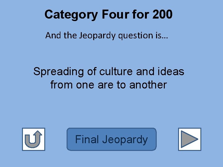Category Four for 200 And the Jeopardy question is… Spreading of culture and ideas