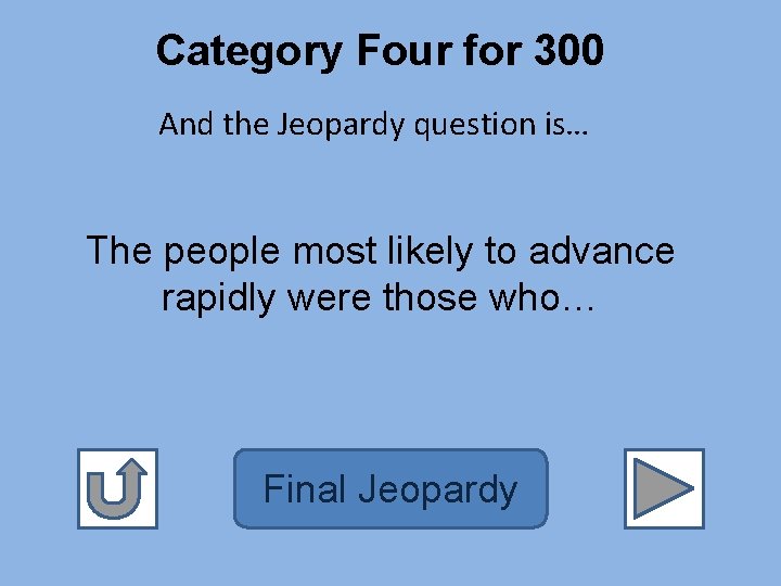 Category Four for 300 And the Jeopardy question is… The people most likely to