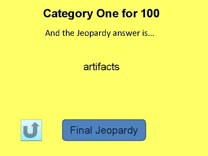 Category One for 100 And the Jeopardy answer is… artifacts Final Jeopardy 