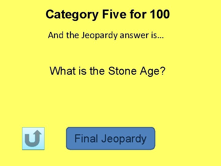 Category Five for 100 And the Jeopardy answer is… What is the Stone Age?