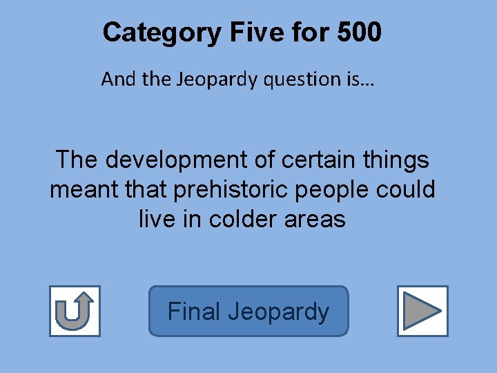 Category Five for 500 And the Jeopardy question is… The development of certain things