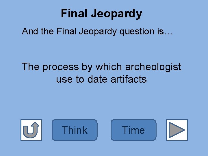 Final Jeopardy And the Final Jeopardy question is… The process by which archeologist use