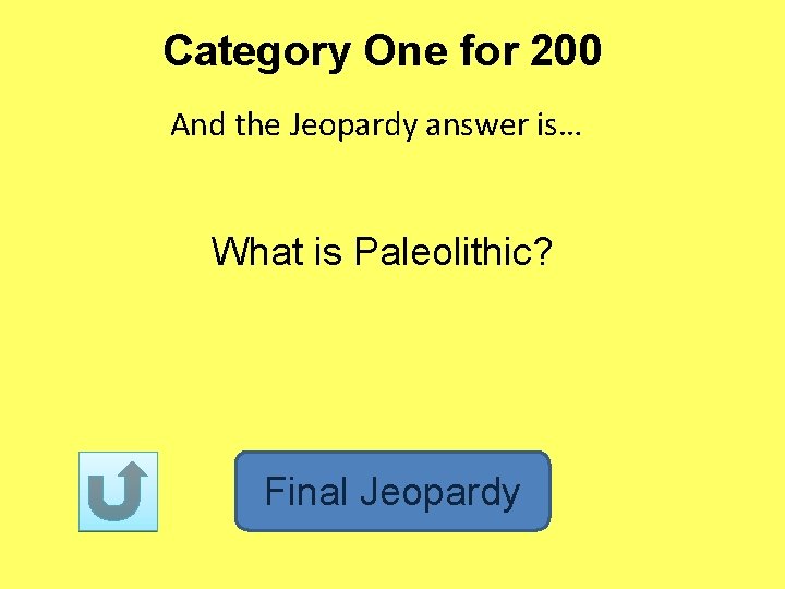 Category One for 200 And the Jeopardy answer is… What is Paleolithic? Final Jeopardy