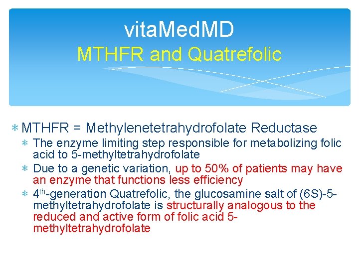 vita. Med. MD MTHFR and Quatrefolic ∗ MTHFR = Methylenetetrahydrofolate Reductase ∗ The enzyme