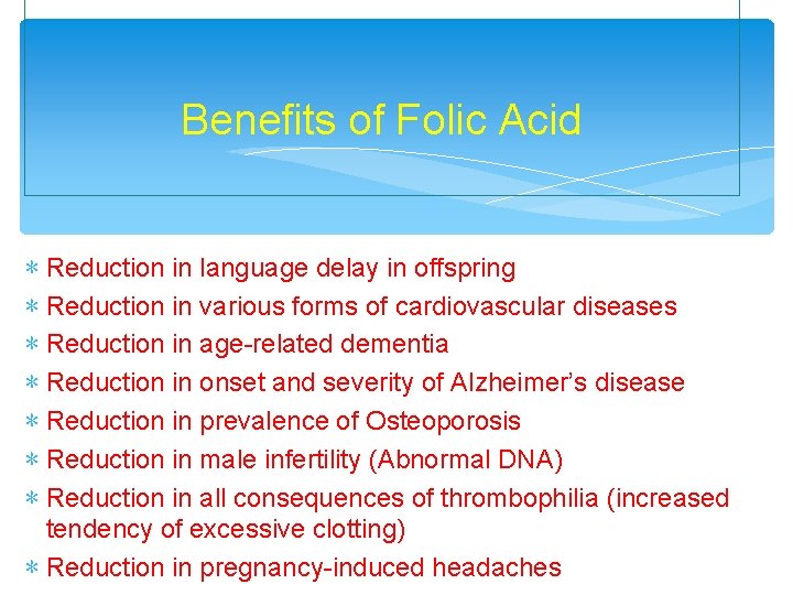 Benefits of Folic Acid ∗ Reduction in language delay in offspring ∗ Reduction in