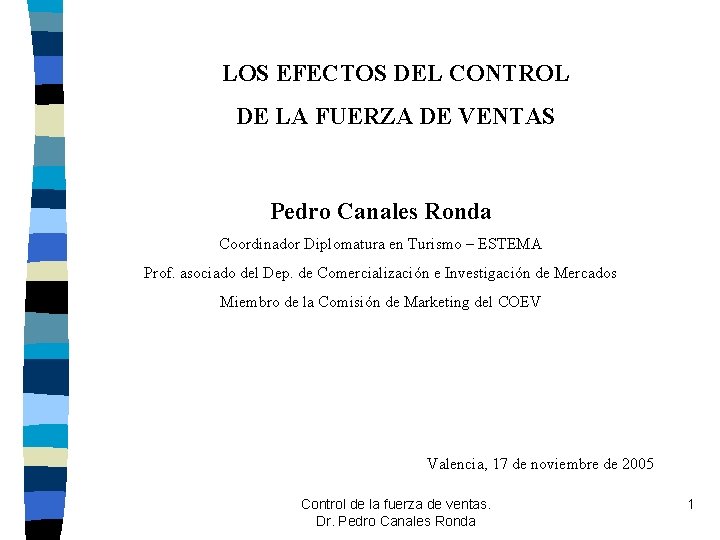 LOS EFECTOS DEL CONTROL DE LA FUERZA DE VENTAS Pedro Canales Ronda Coordinador Diplomatura LOS EFECTOS DEL CONTROL DE LA FUERZA DE VENTAS Pedro Canales Ronda Coordinador Diplomatura