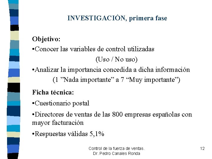 INVESTIGACIÓN, primera fase Objetivo: • Conocer las variables de control utilizadas (Uso / No INVESTIGACIÓN, primera fase Objetivo: • Conocer las variables de control utilizadas (Uso / No