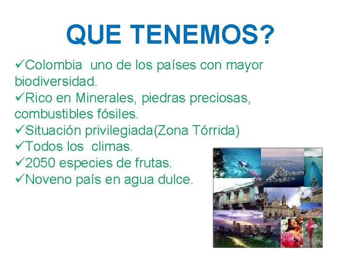 QUE TENEMOS? üColombia uno de los países con mayor biodiversidad. üRico en Minerales, piedras