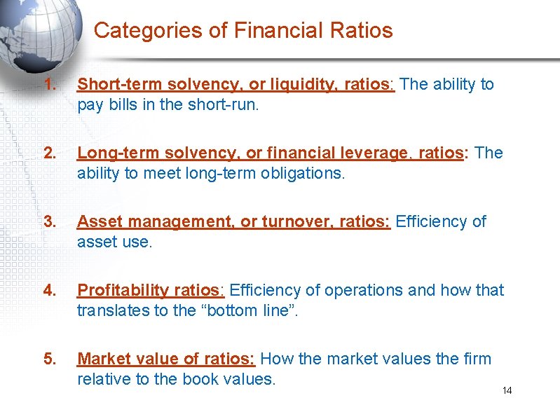 Categories of Financial Ratios 1. Short-term solvency, or liquidity, ratios: The ability to pay