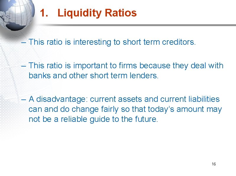 1. Liquidity Ratios – This ratio is interesting to short term creditors. – This