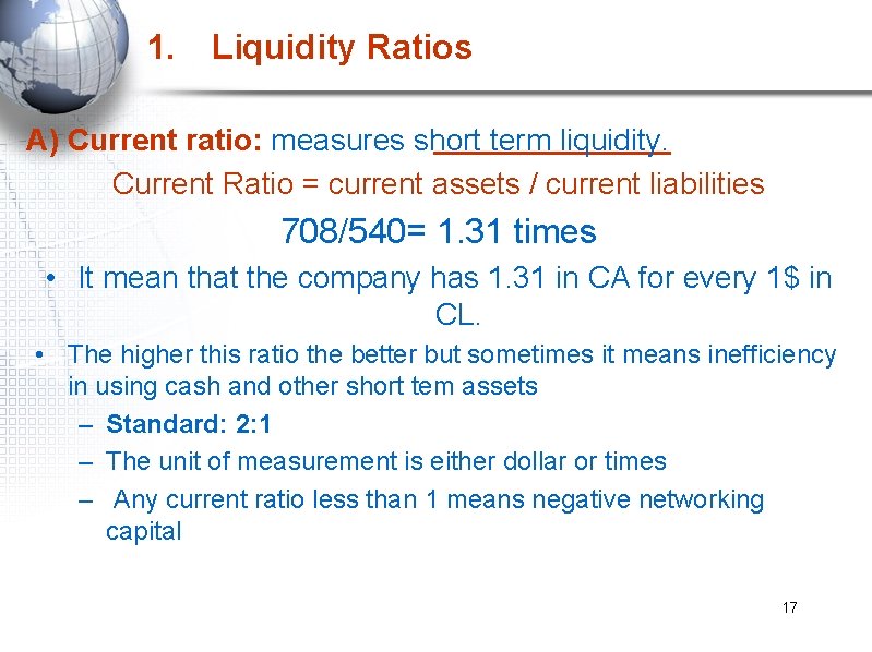 1. Liquidity Ratios A) Current ratio: measures short term liquidity. Current Ratio = current