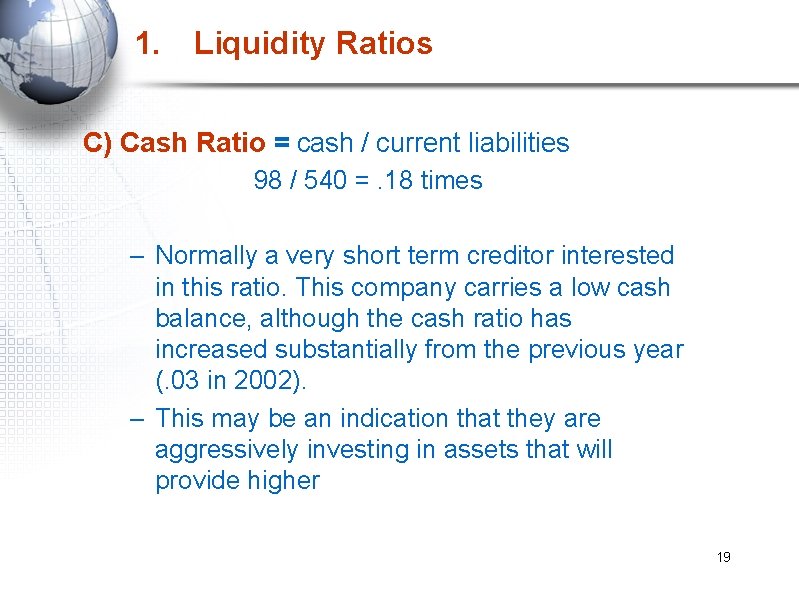 1. Liquidity Ratios C) Cash Ratio = cash / current liabilities 98 / 540