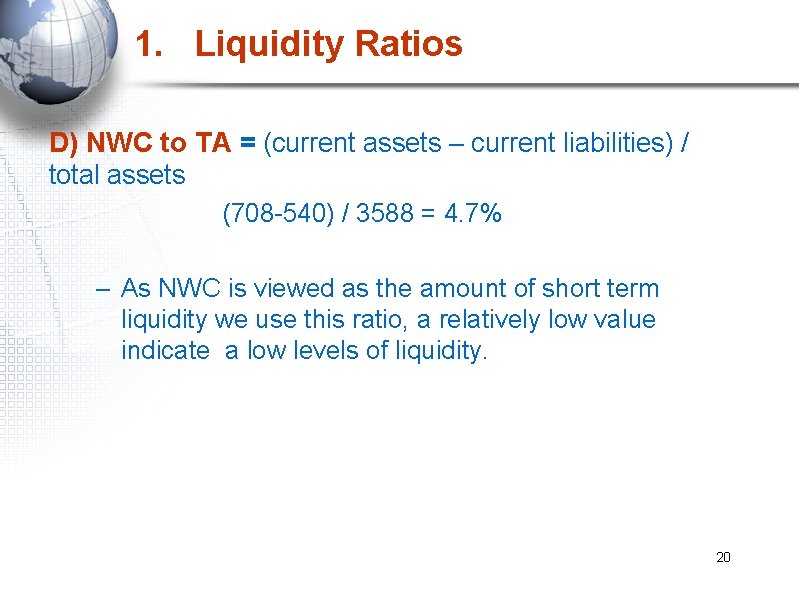 1. Liquidity Ratios D) NWC to TA = (current assets – current liabilities) /