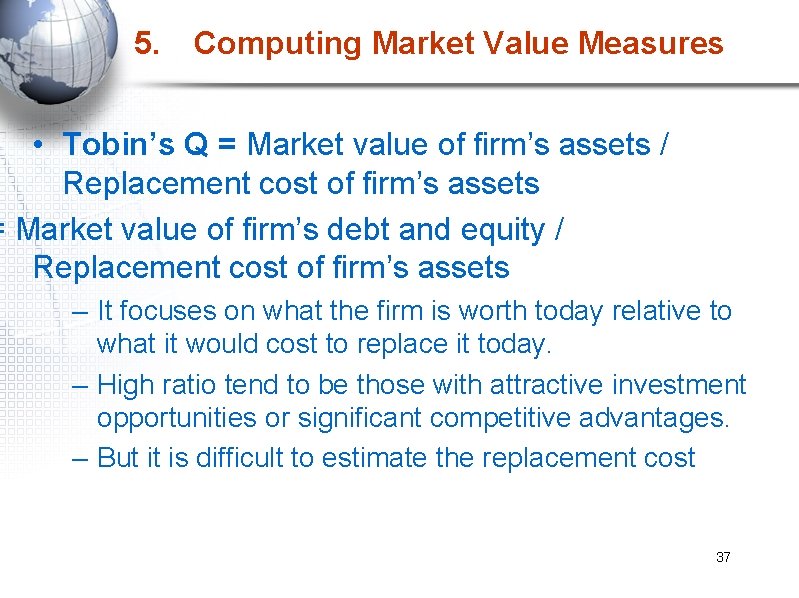 5. Computing Market Value Measures • Tobin’s Q = Market value of firm’s assets